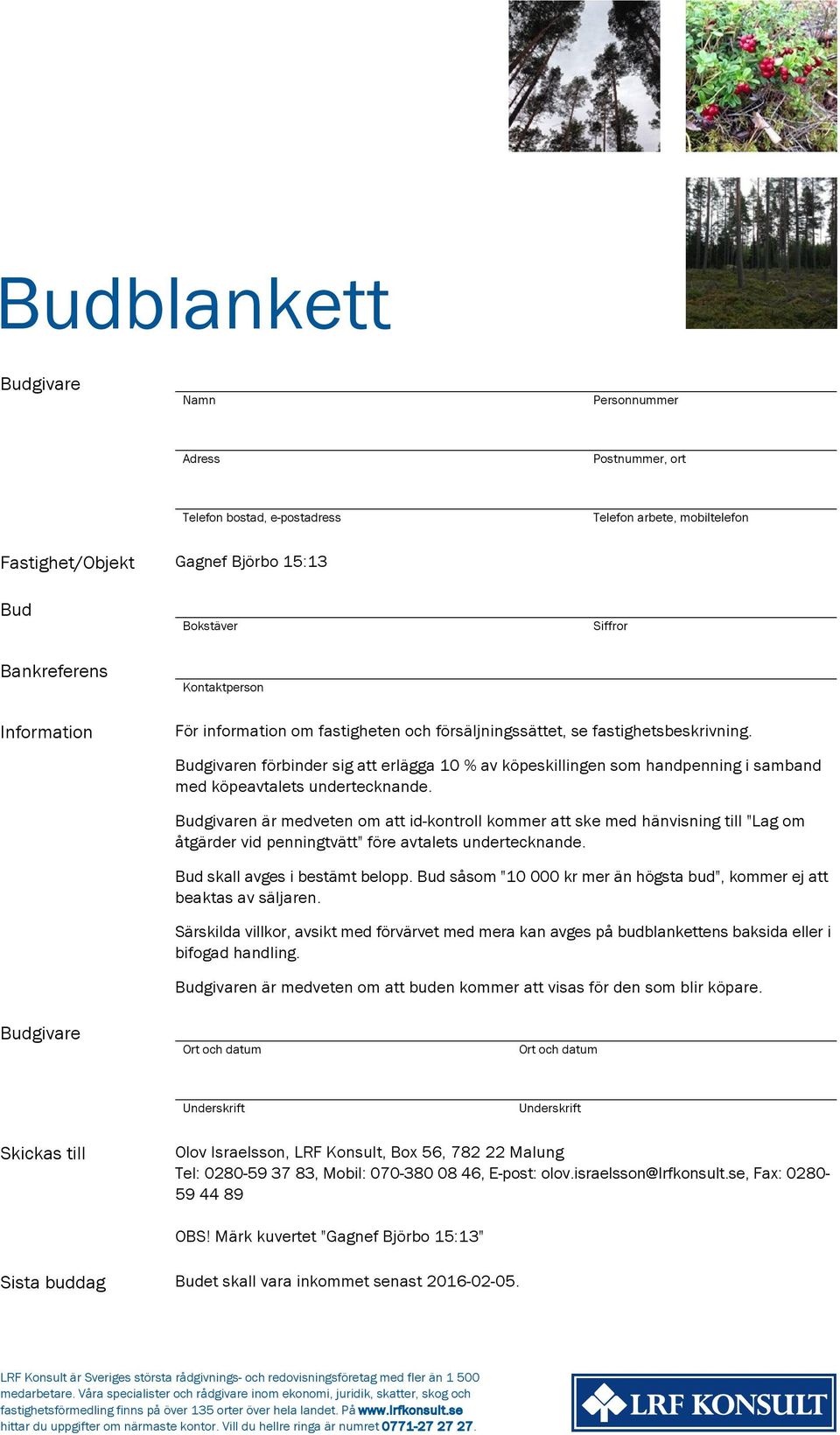 Budgivaren förbinder sig att erlägga 10 % av köpeskillingen som handpenning i samband med köpeavtalets undertecknande.