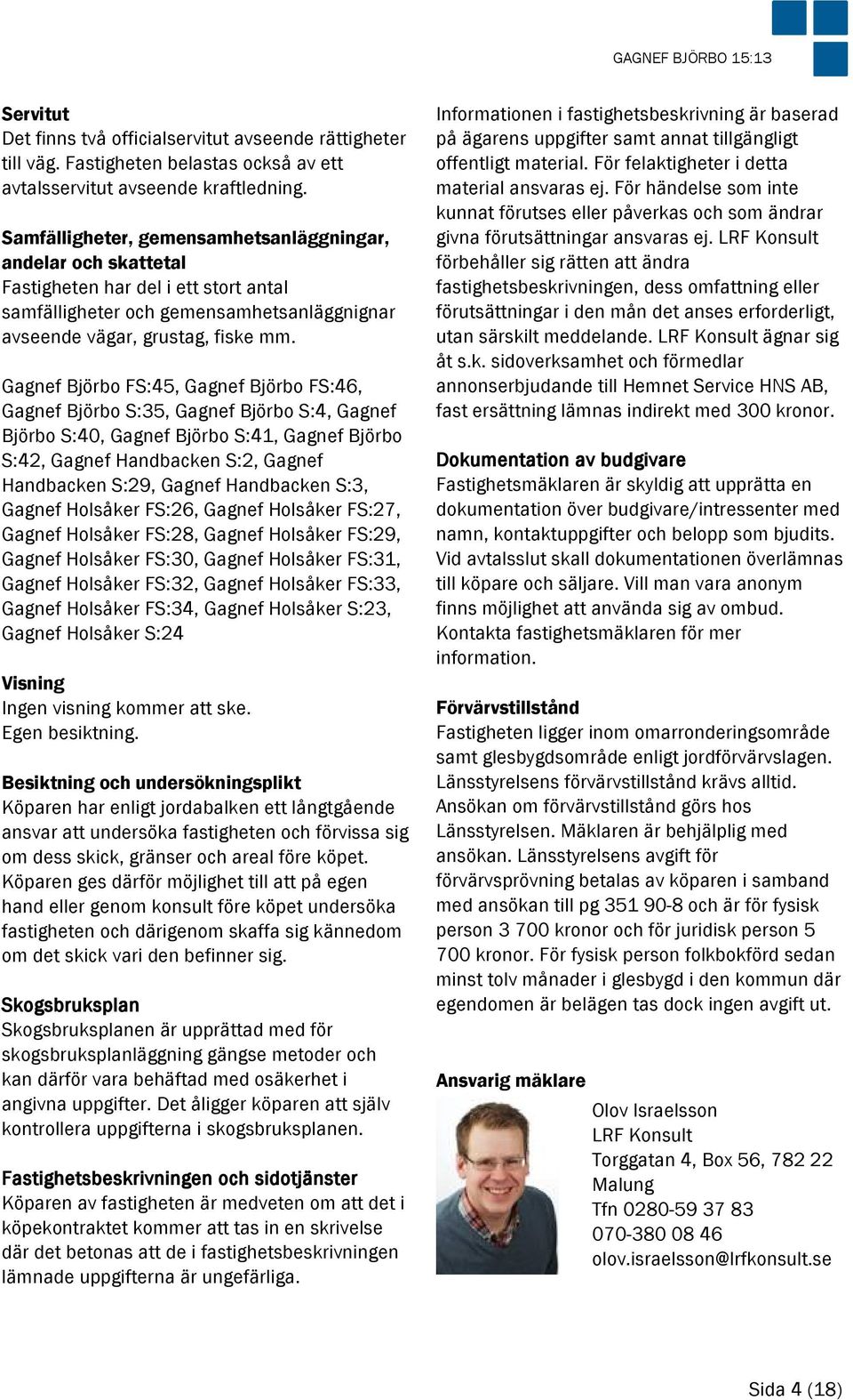 Gagnef Björbo FS:45, Gagnef Björbo FS:46, Gagnef Björbo S:35, Gagnef Björbo S:4, Gagnef Björbo S:40, Gagnef Björbo S:41, Gagnef Björbo S:42, Gagnef Handbacken S:2, Gagnef Handbacken S:29, Gagnef