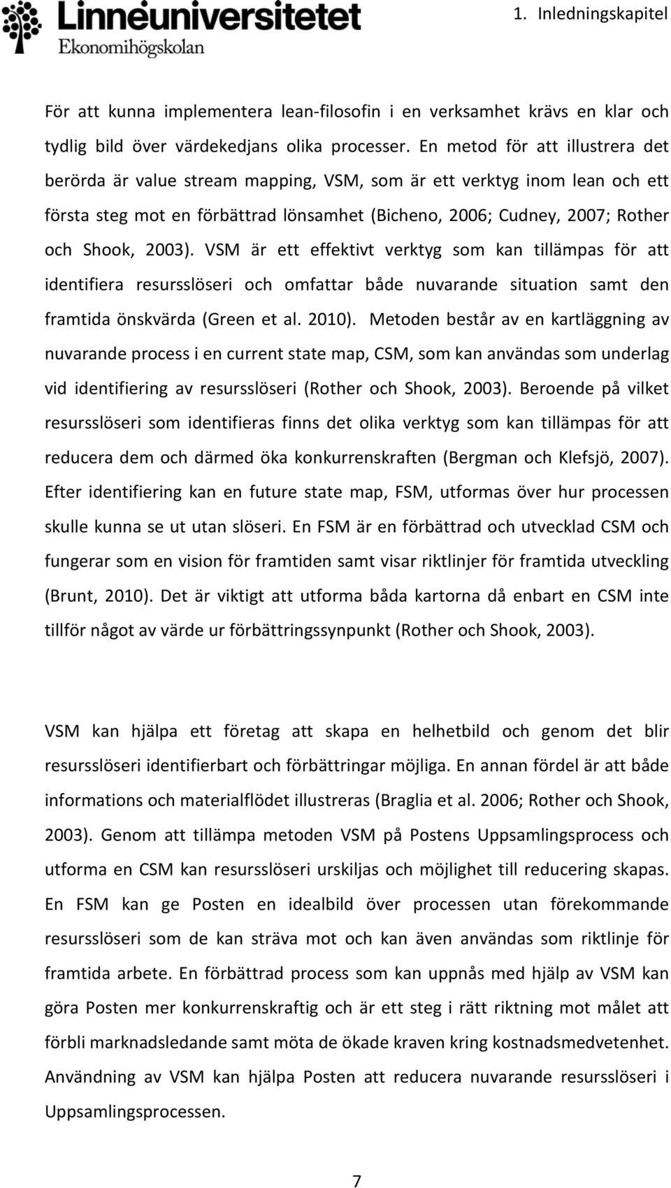 2003). VSM är ett effektivt verktyg som kan tillämpas för att identifiera resursslöseri och omfattar både nuvarande situation samt den framtida önskvärda (Green et al. 2010).