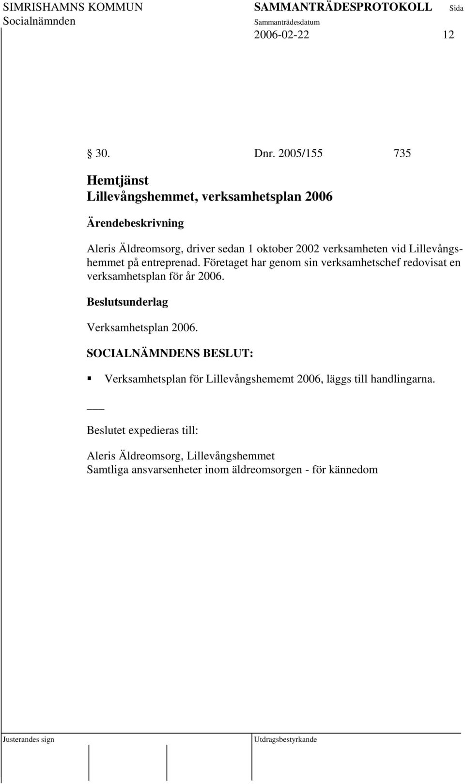 vid Lillevångshemmet på entreprenad. Företaget har genom sin verksamhetschef redovisat en verksamhetsplan för år 2006.