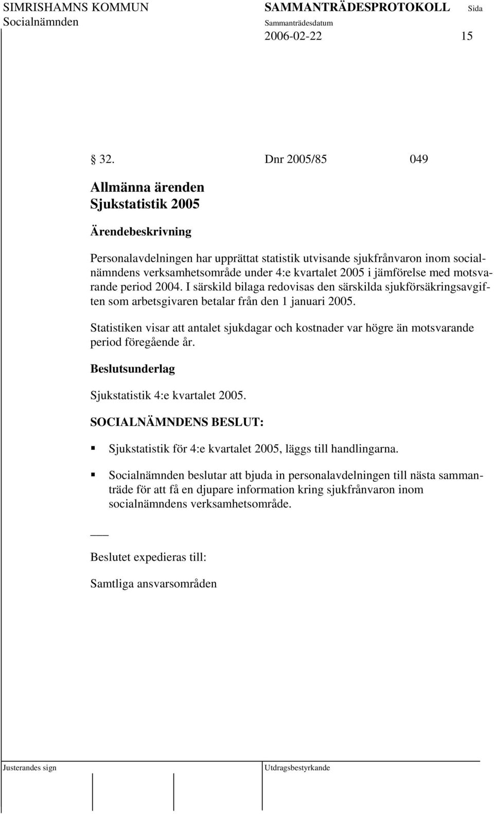 med motsvarande period 2004. I särskild bilaga redovisas den särskilda sjukförsäkringsavgiften som arbetsgivaren betalar från den 1 januari 2005.