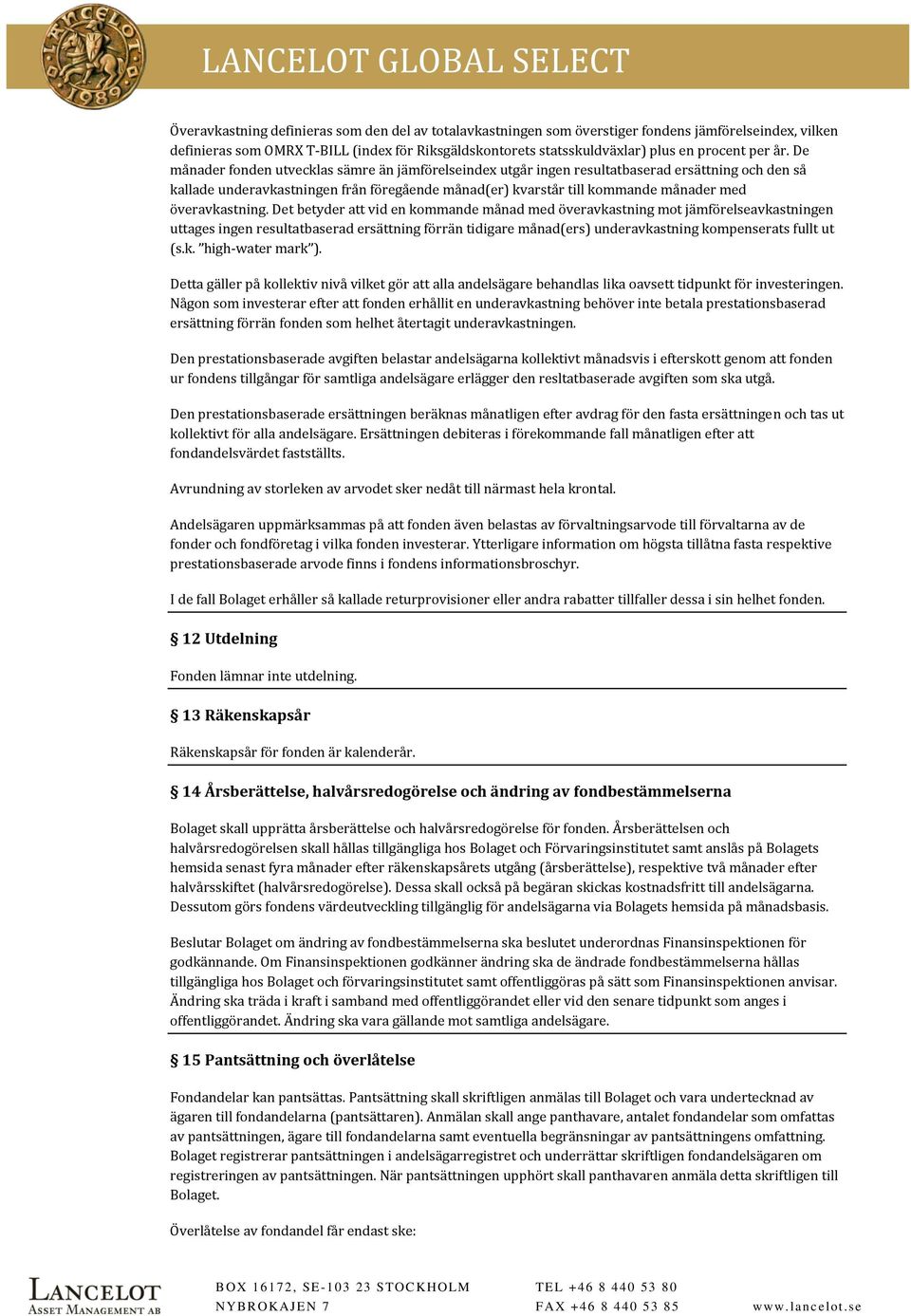 De ma nader fonden utvecklas sa mre a n ja mfo relseindex utga r ingen resultatbaserad ersa ttning och den sa kallade underavkastningen fra n fo rega ende ma nad(er) kvarsta r till kommande ma nader