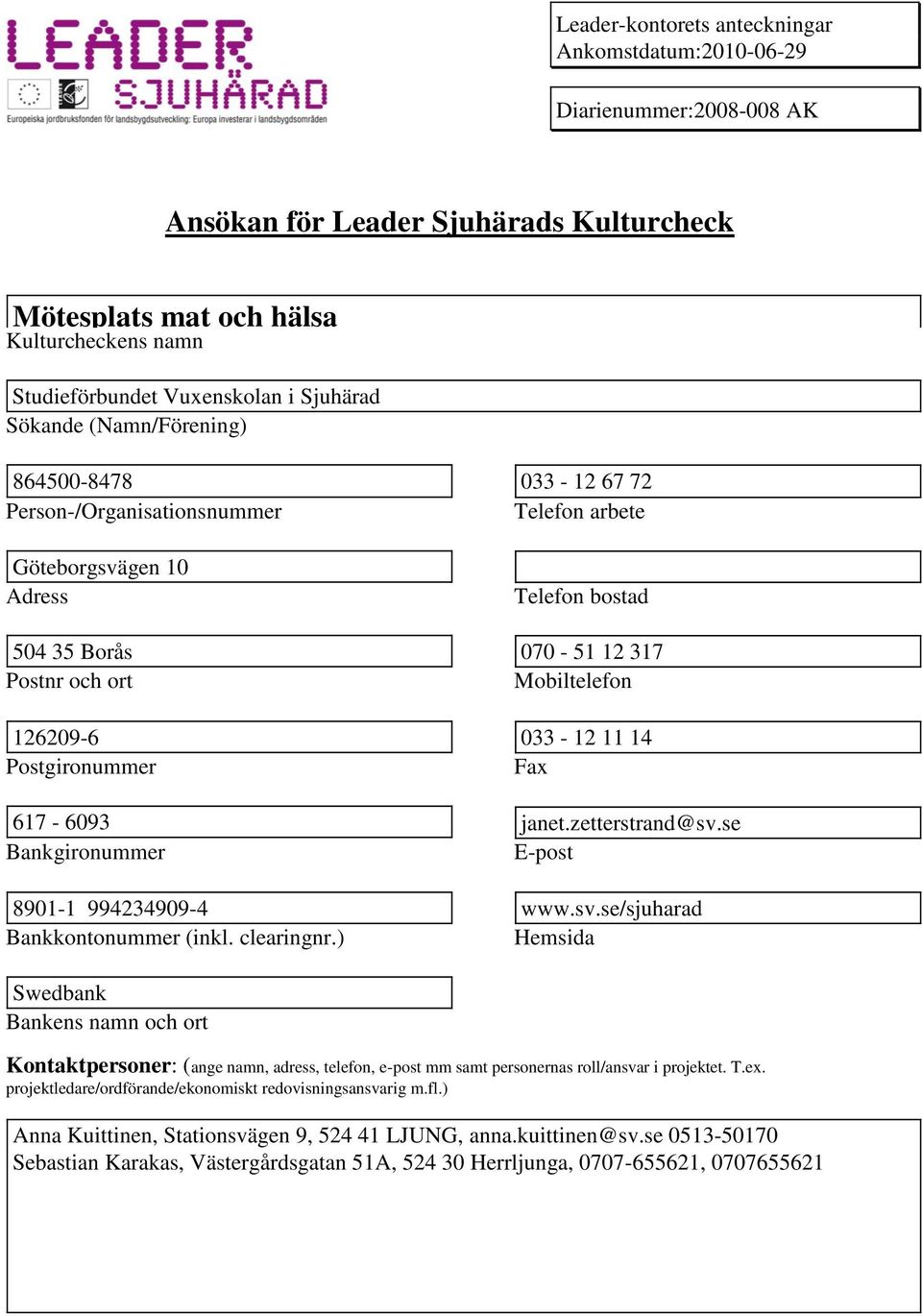 126209-6 033-12 11 14 Pogironummer Fax 617-6093 janet.zetterrand@sv.se Bankgironummer E-po 8901-1 994234909-4 www.sv.se/sjuharad Bankkontonummer (inkl. clearingnr.