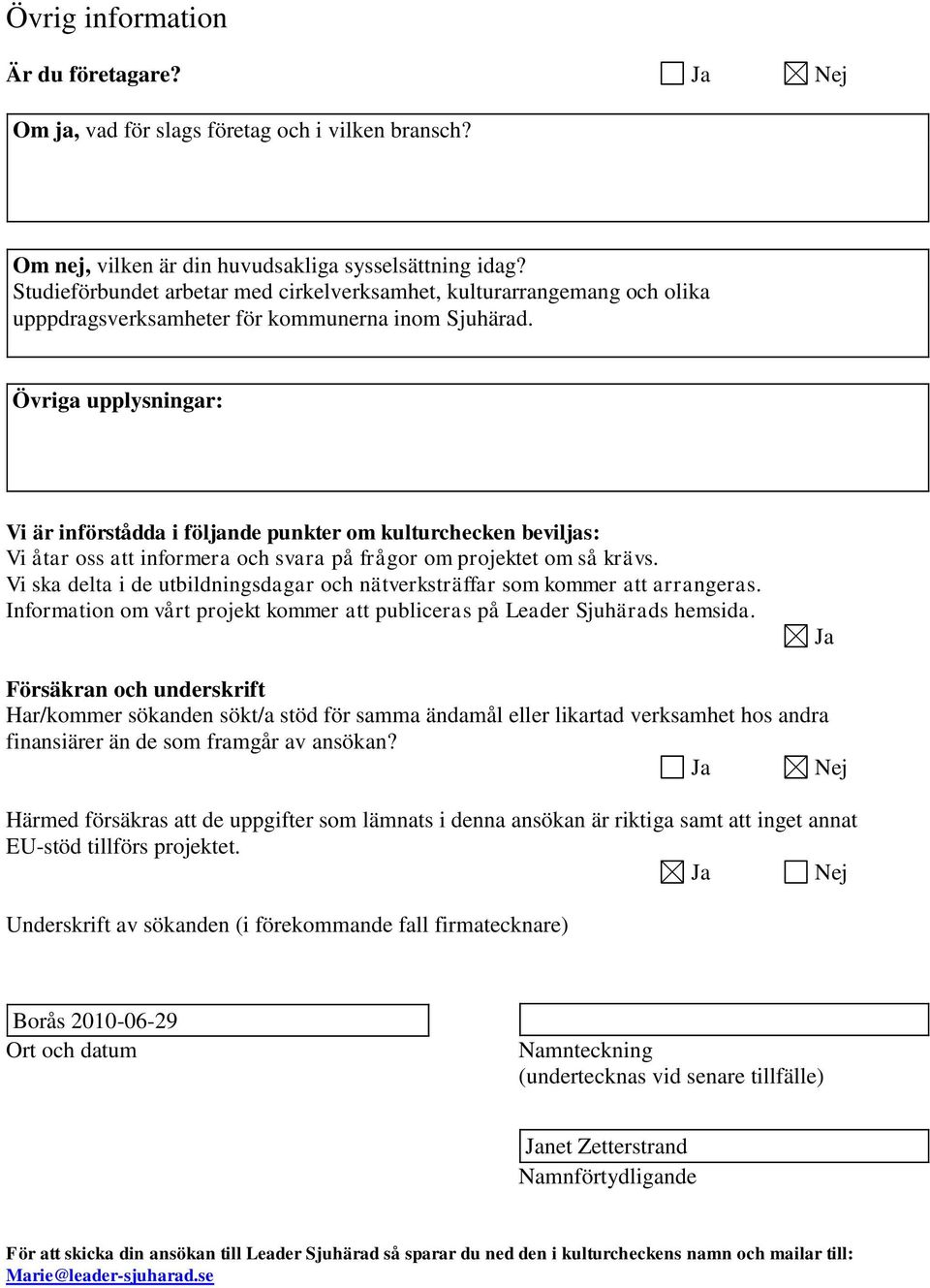 Övriga upplysningar: Vi är införådda i följande punkter om kulturchecken beviljas: Vi åtar oss att informera och svara på frågor om projektet om så krävs.