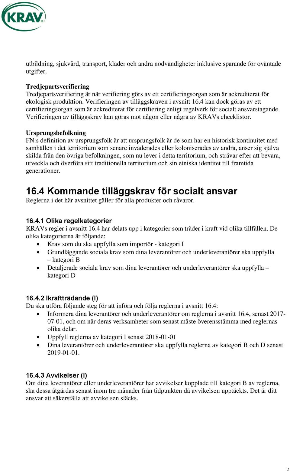 4 kan dock göras av ett certifieringsorgan som är ackrediterat för certifiering enligt regelverk för socialt ansvarstagande.