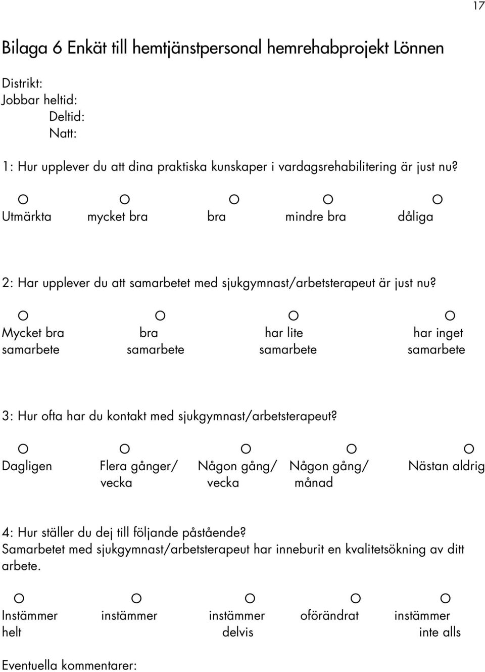 O O O O Mycket bra bra har lite har inget samarbete samarbete samarbete samarbete 3: Hur ofta har du kontakt med sjukgymnast/arbetsterapeut?