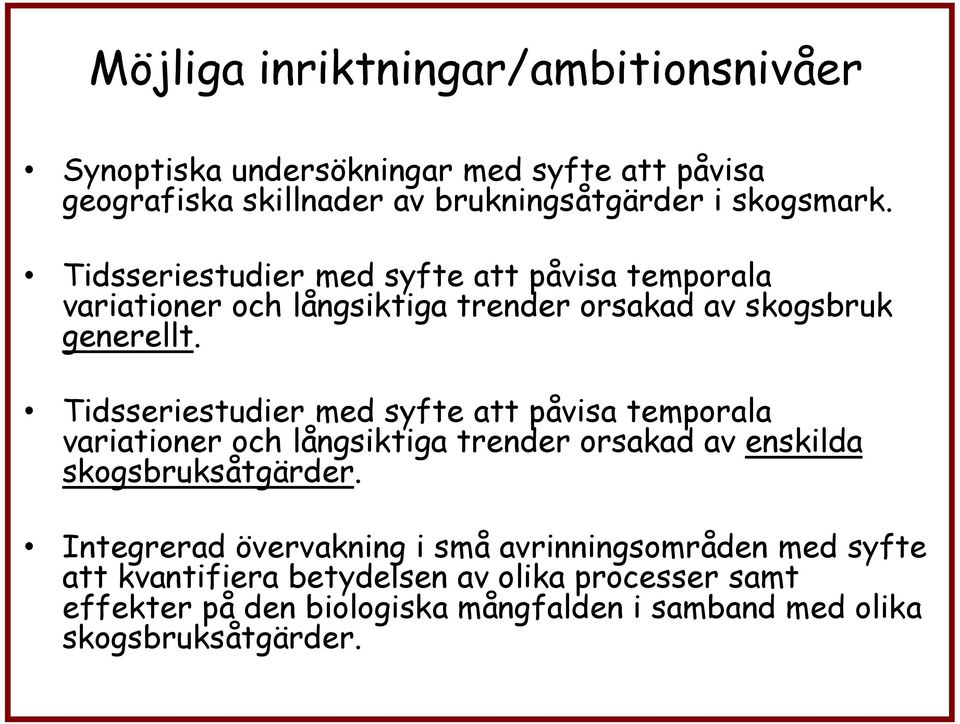 Tidsseriestudier med syfte att påvisa temporala variationer och långsiktiga trender orsakad av enskilda skogsbruksåtgärder.