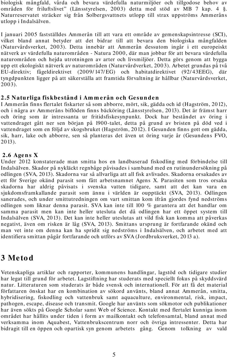 I januari 2005 fastställdes Ammerån till att vara ett område av gemenskapsintresse (SCI), vilket bland annat betyder att det bidrar till att bevara den biologiska mångfalden (Naturvårdsverket, 2003).