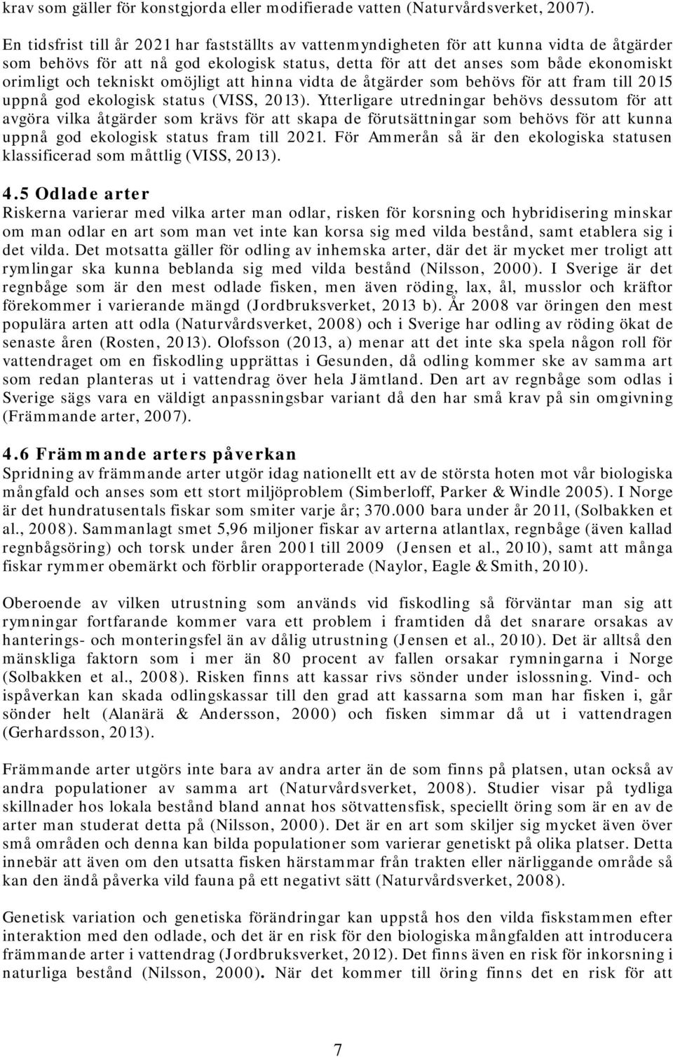 tekniskt omöjligt att hinna vidta de åtgärder som behövs för att fram till 2015 uppnå god ekologisk status (VISS, 2013).
