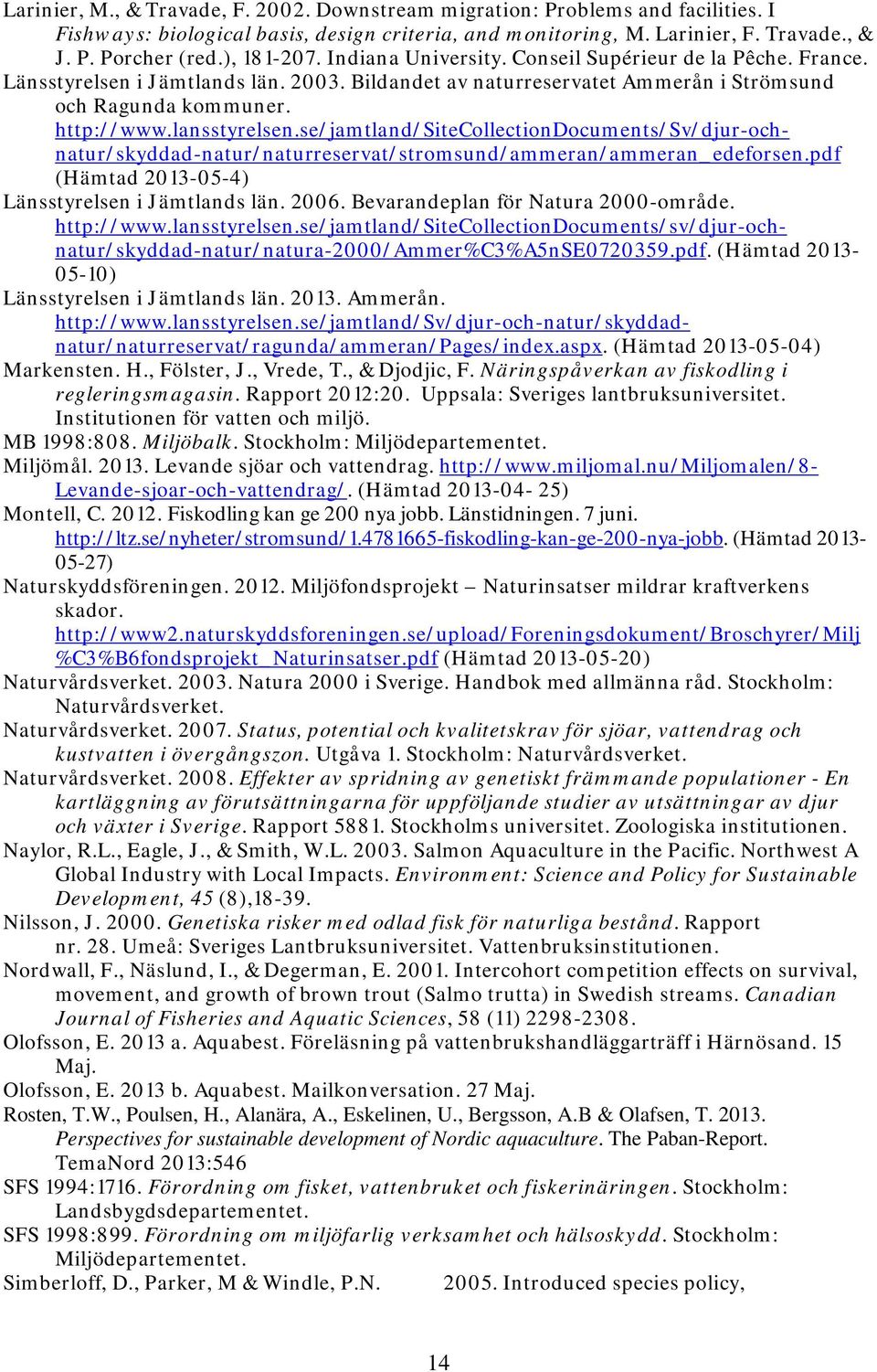 lansstyrelsen.se/jamtland/sitecollectiondocuments/sv/djur-ochnatur/skyddad-natur/naturreservat/stromsund/ammeran/ammeran_edeforsen.pdf (Hämtad 2013-05-4) Länsstyrelsen i Jämtlands län. 2006.