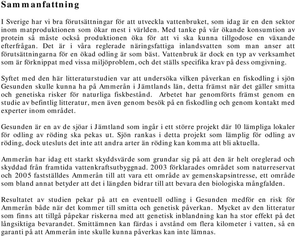 Det är i våra reglerade näringsfattiga inlandsvatten som man anser att förutsättningarna för en ökad odling är som bäst.
