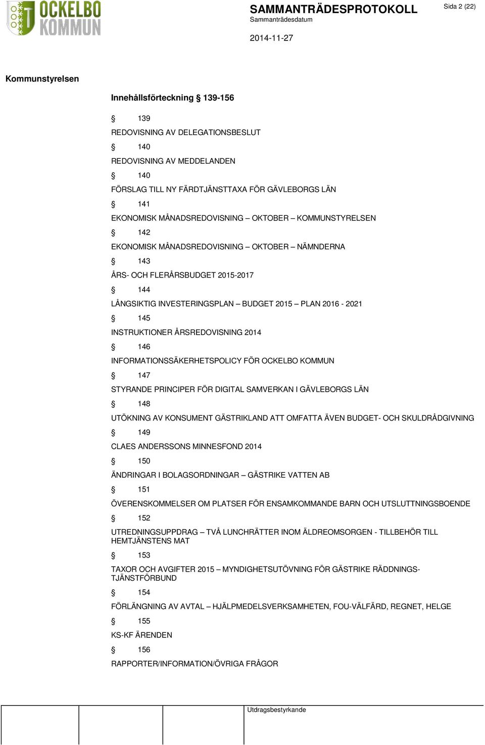 ÅRSREDOVISNING 2014 146 INFORMATIONSSÄKERHETSPOLICY FÖR OCKELBO KOMMUN 147 STYRANDE PRINCIPER FÖR DIGITAL SAMVERKAN I GÄVLEBORGS LÄN 148 UTÖKNING AV KONSUMENT GÄSTRIKLAND ATT OMFATTA ÄVEN BUDGET- OCH