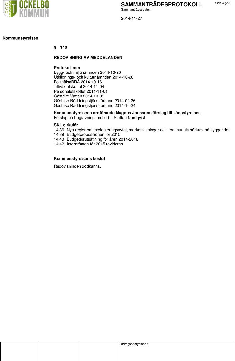 s ordförande Magnus Jonssons förslag till Länsstyrelsen Förslag på begravningsombud Staffan Nordqvist SKL cirkulär 14:36 Nya regler om exploateringsavtal, markanvisningar