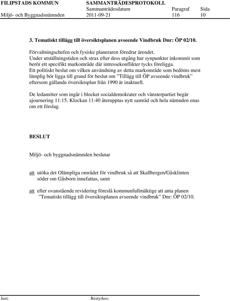 Ett politiskt beslut om vilken användning av detta markområde som bedöms mest lämplig bör ligga till grund för beslut om Tillägg till ÖP avseende vindbruk eftersom gällande översiktsplan från 1990 är