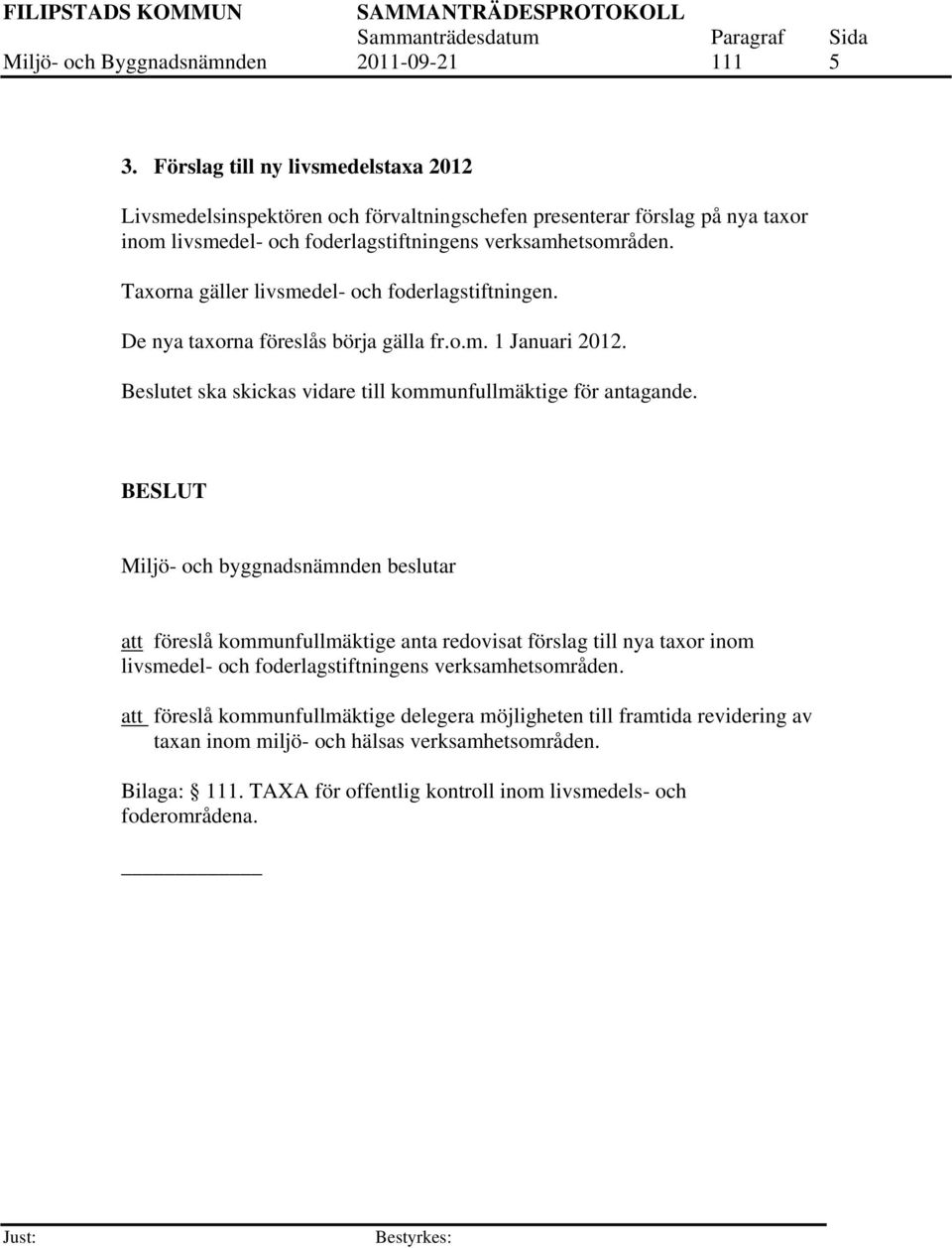 Taxorna gäller livsmedel- och foderlagstiftningen. De nya taxorna föreslås börja gälla fr.o.m. 1 Januari 2012. Beslutet ska skickas vidare till kommunfullmäktige för antagande.