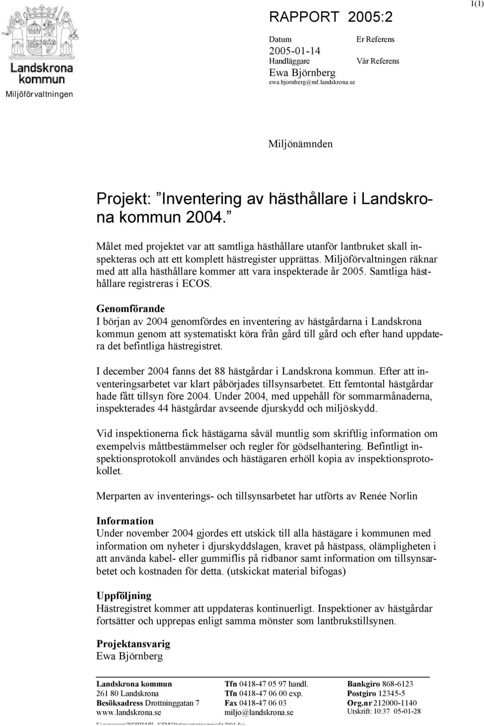 Miljöförvaltningen räknar med att alla hästhållare kommer att vara inspekterade år 2005. Samtliga hästhållare registreras i ECOS.