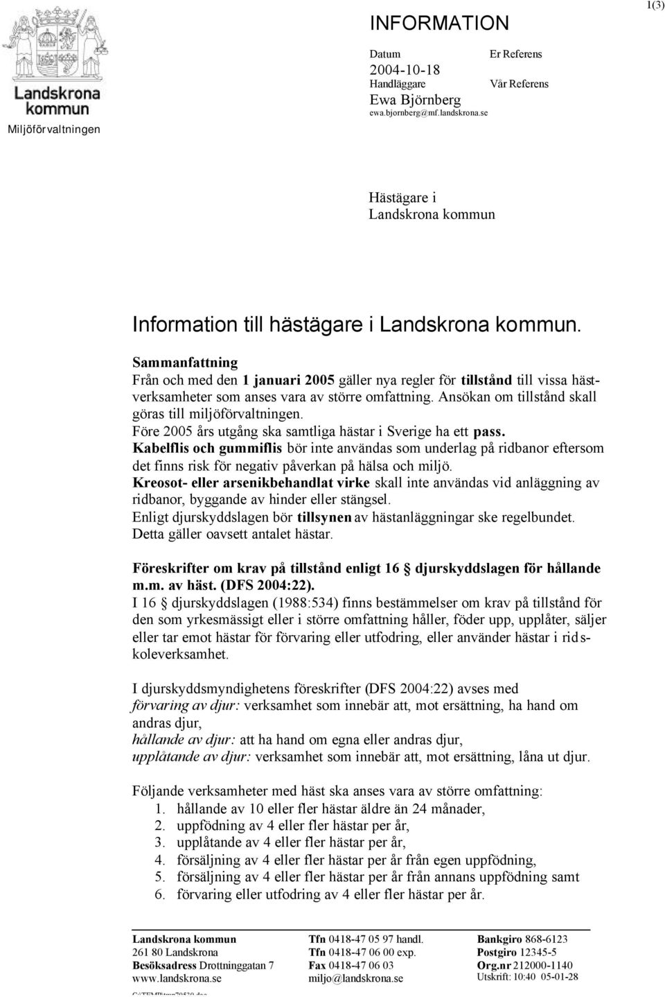 Ansökan om tillstånd skall göras till miljöförvaltningen. Före 2005 års utgång ska samtliga hästar i Sverige ha ett pass.