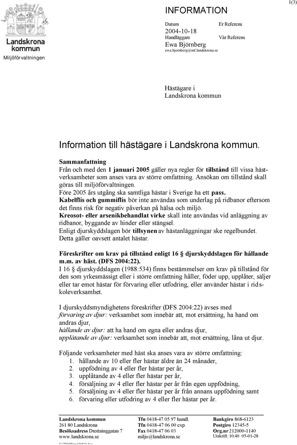 Ansökan om tillstånd skall göras till miljöförvaltningen. Före 2005 års utgång ska samtliga hästar i Sverige ha ett pass.