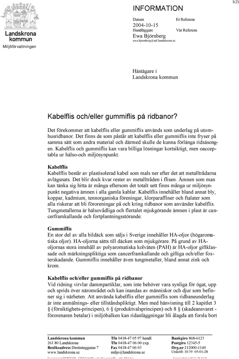 Det finns de som påstår att kabelflis eller gummiflis inte fryser på samma sätt som andra material och därmed skulle de kunna förlänga ridsäsongen.