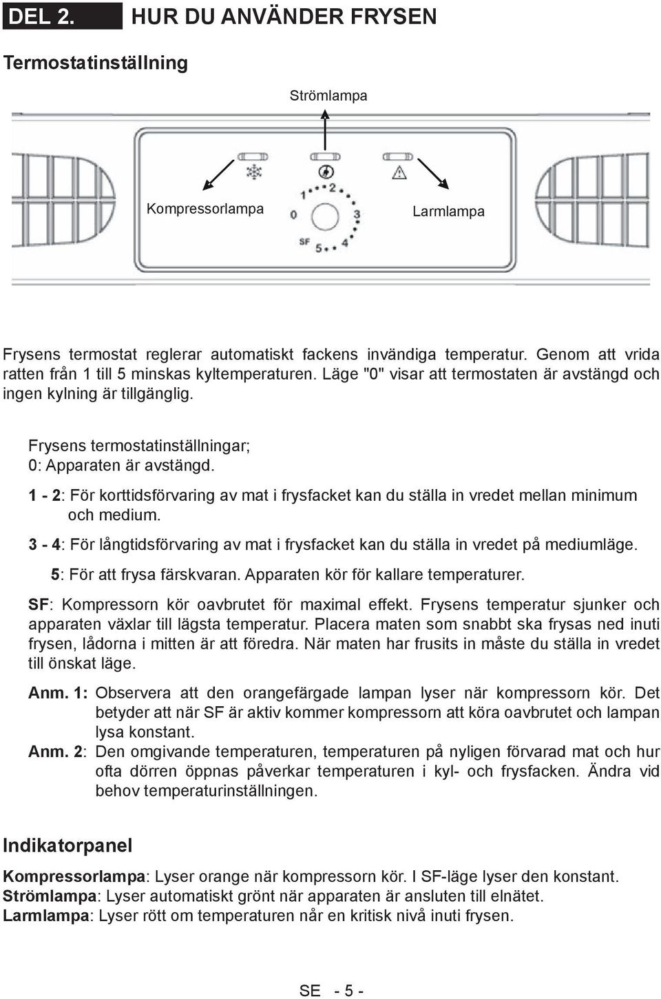 1-2: För korttidsförvaring av mat i frysfacket kan du ställa in vredet mellan minimum och medium. 3-4: För långtidsförvaring av mat i frysfacket kan du ställa in vredet på mediumläge.