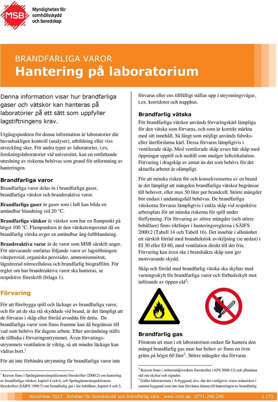 frskningslabratrier vid universitet, kan en mfattande utredning av riskerna behövas sm grund för utfrmning av hanteringen.