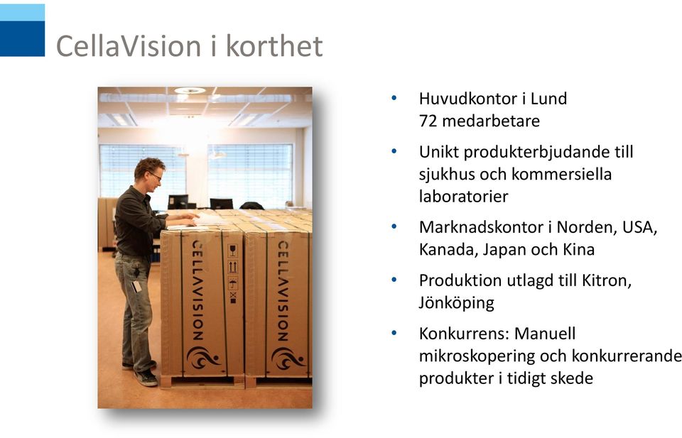 Marknadskontor i Norden, USA, Kanada, Japan och Kina Produktion utlagd