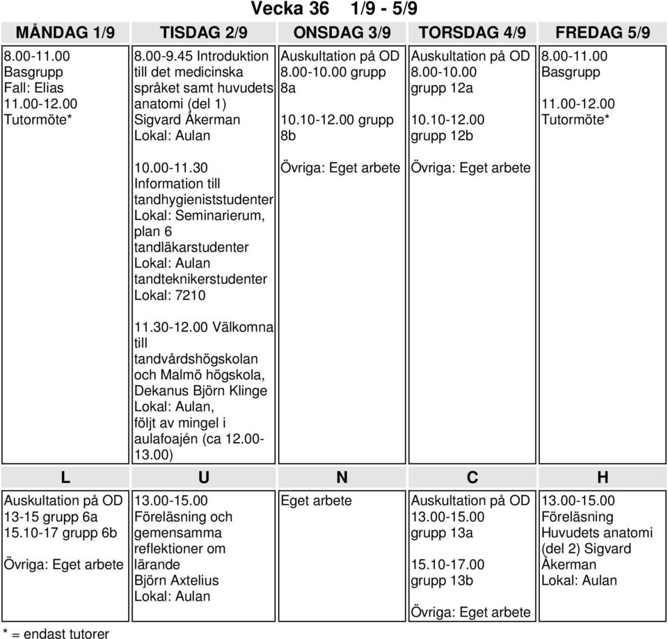 30 Information till tandhygieniststudenter Lokal: Seminarierum, plan 6 tandläkarstudenter tandteknikerstudenter Lokal: 7210 11.30-12.