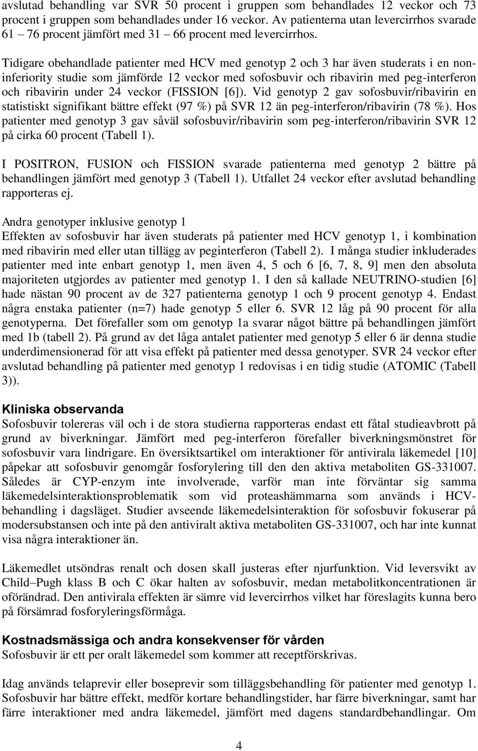 Tidigare obehandlade patienter med HCV med genotyp 2 och 3 har även studerats i en noninferiority studie som jämförde 12 veckor med sofosbuvir och ribavirin med peg-interferon och ribavirin under 24