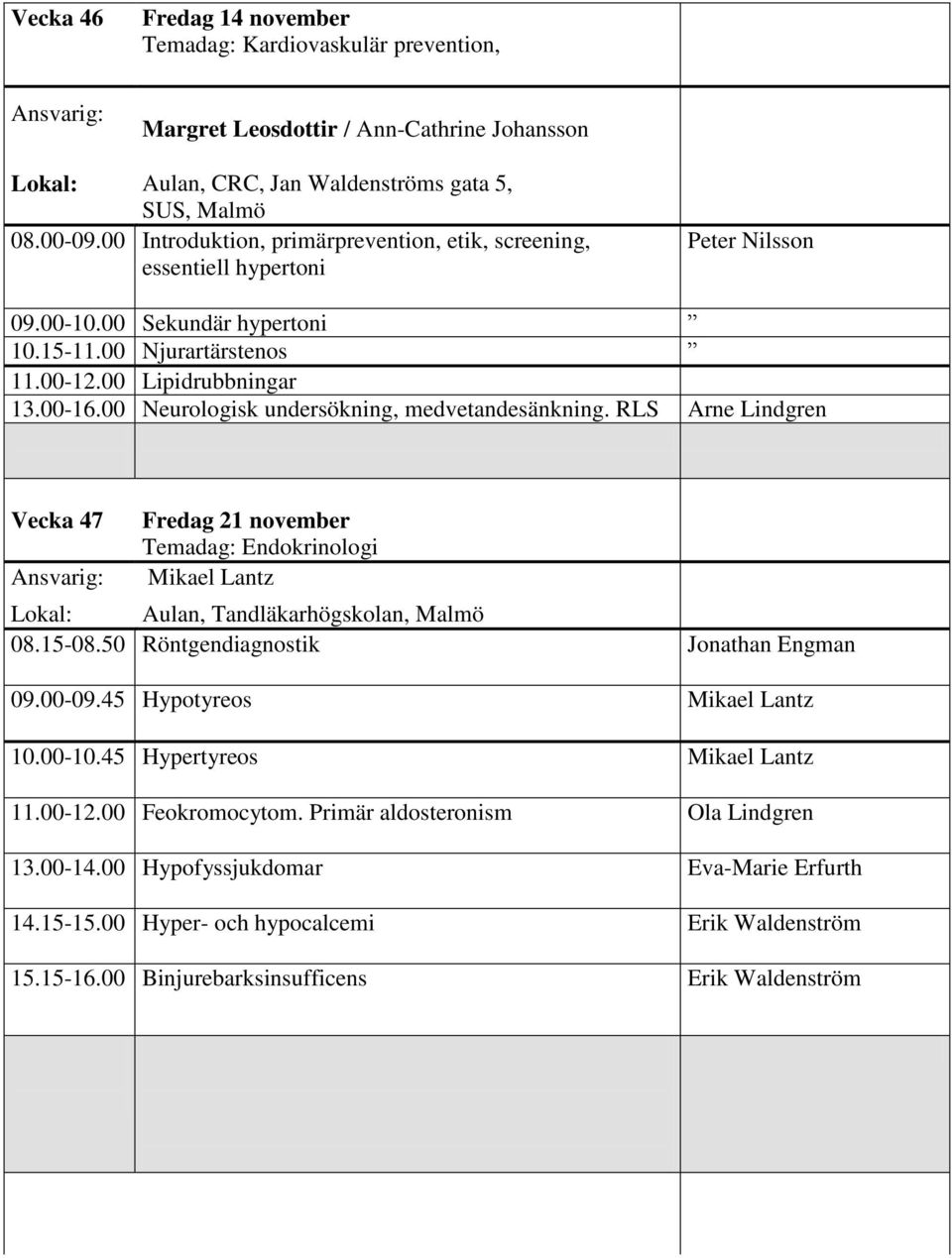 00 Neurologisk undersökning, medvetandesänkning. RLS Arne Lindgren Vecka 47 Fredag 21 november Temadag: Endokrinologi Mikael Lantz Aulan, Tandläkarhögskolan, Malmö 08.15-08.