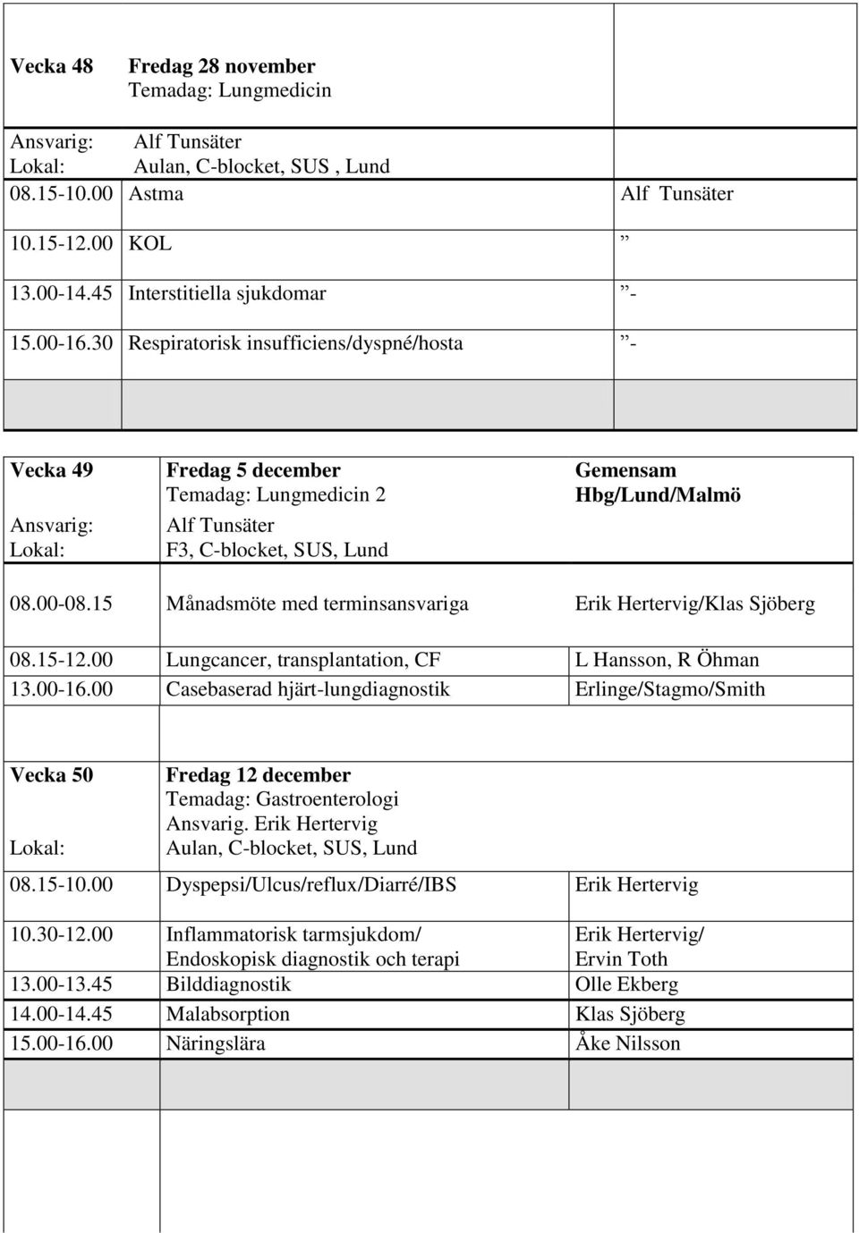 15 Månadsmöte med terminsansvariga Erik Hertervig/Klas Sjöberg 08.15-12.00 Lungcancer, transplantation, CF L Hansson, R Öhman 13.00-16.