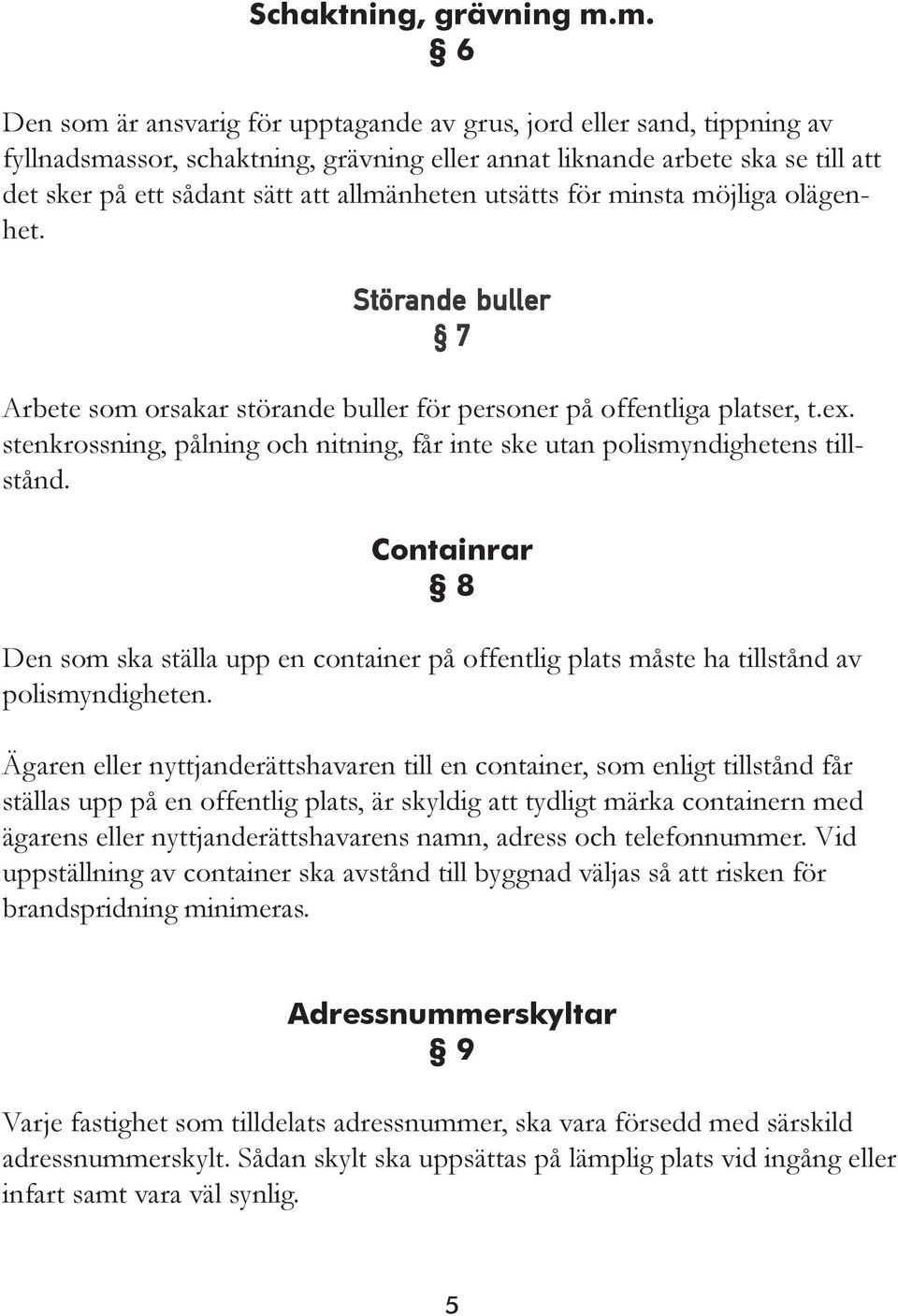 allmänheten utsätts för minsta möjliga olägenhet. Störande buller 7 Arbete som orsakar störande buller för personer på offentliga platser, t.ex.