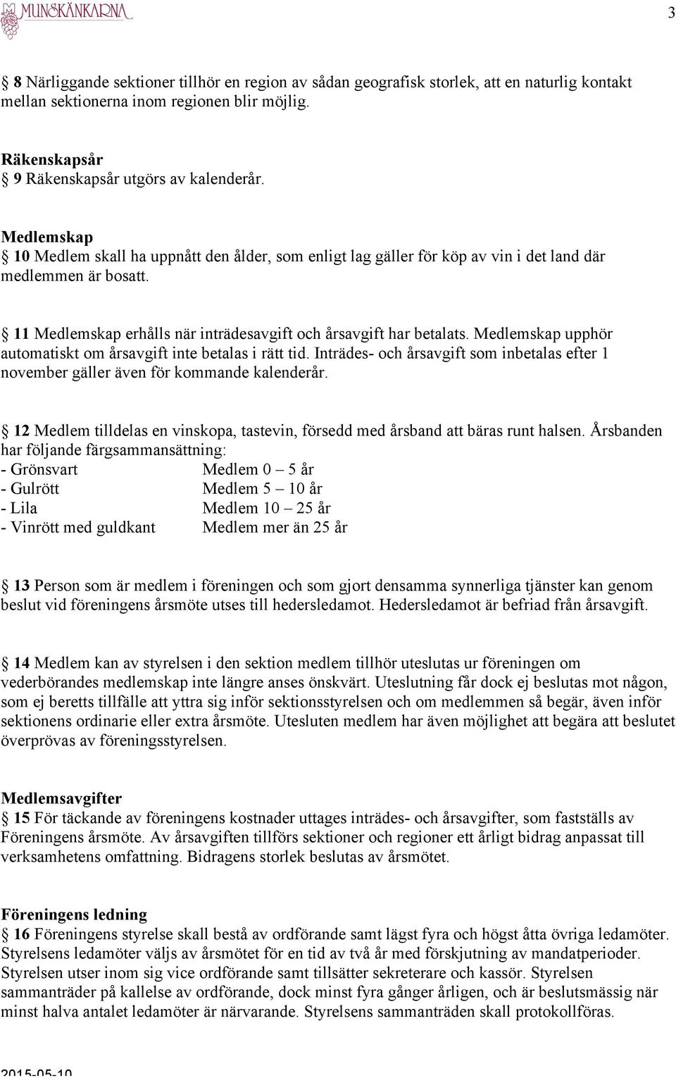 Medlemskap upphör automatiskt om årsavgift inte betalas i rätt tid. Inträdes- och årsavgift som inbetalas efter 1 november gäller även för kommande kalenderår.