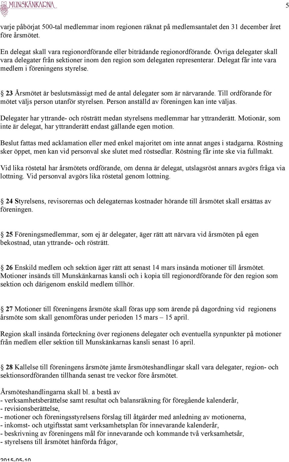 23 Årsmötet är beslutsmässigt med de antal delegater som är närvarande. Till ordförande för mötet väljs person utanför styrelsen. Person anställd av föreningen kan inte väljas.