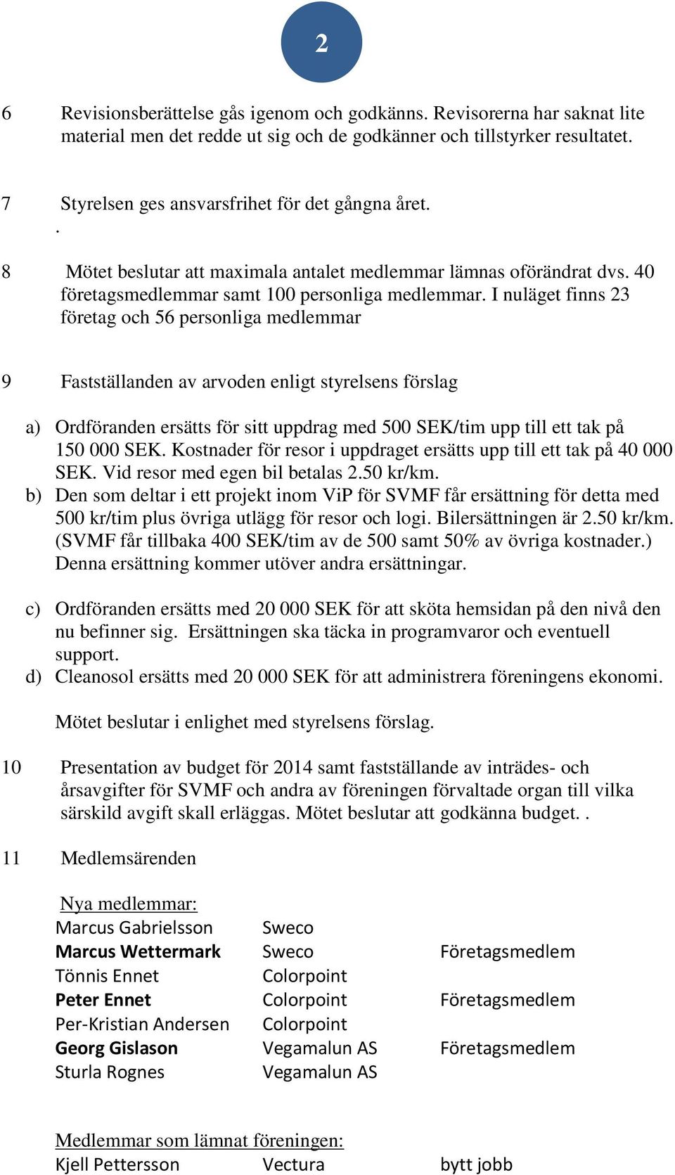 I nuläget finns 23 företag och 56 personliga medlemmar 9 Fastställanden av arvoden enligt styrelsens förslag a) Ordföranden ersätts för sitt uppdrag med 500 SEK/tim upp till ett tak på 150 000 SEK.