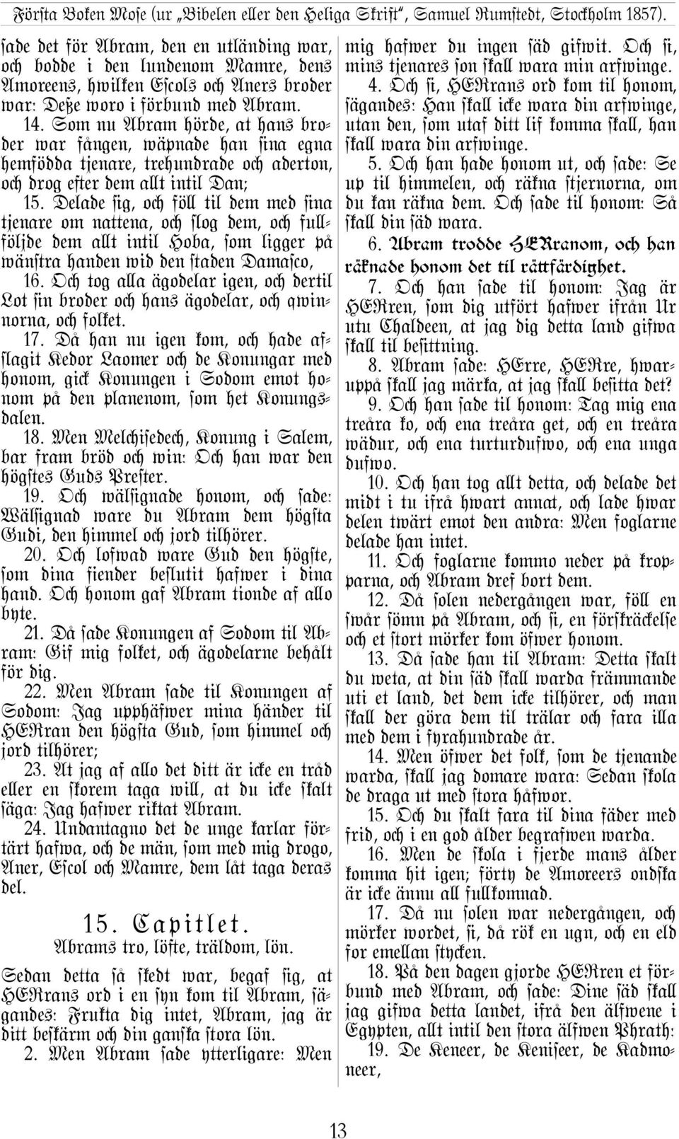 Delade @g, oc fö\ til dem med @na tjenare om naµena, oc ªog dem, oc fu\- följde dem a\t intil Hoba, som ligger på wän#ra handen wid den #aden Damas$o, 16.