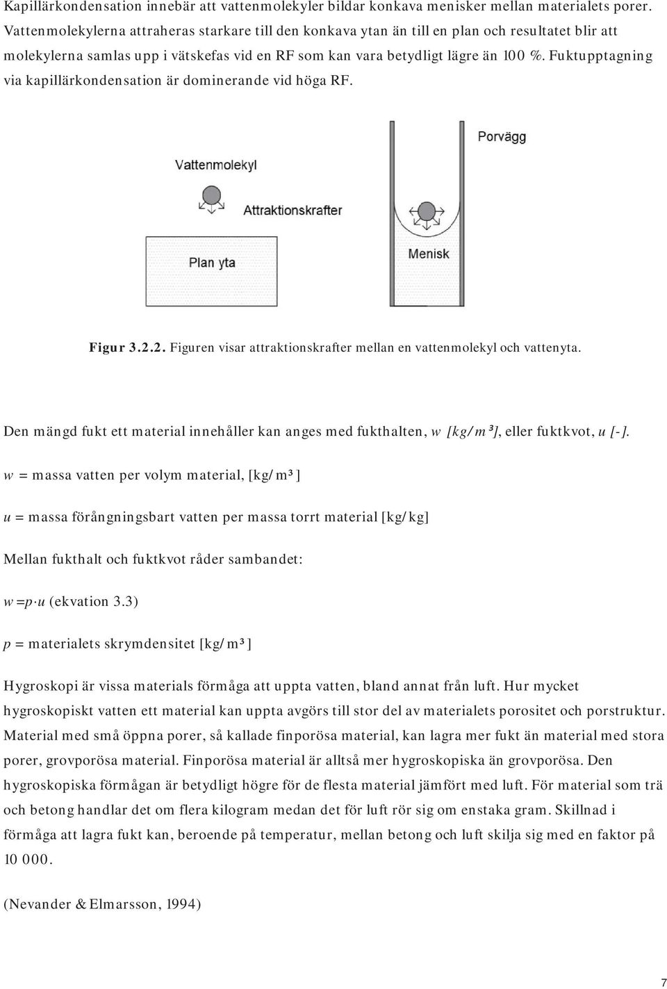Fuktupptagning via kapillärkondensation är dominerande vid höga RF. Figur 3.2.2. Figuren visar attraktionskrafter mellan en vattenmolekyl och vattenyta.