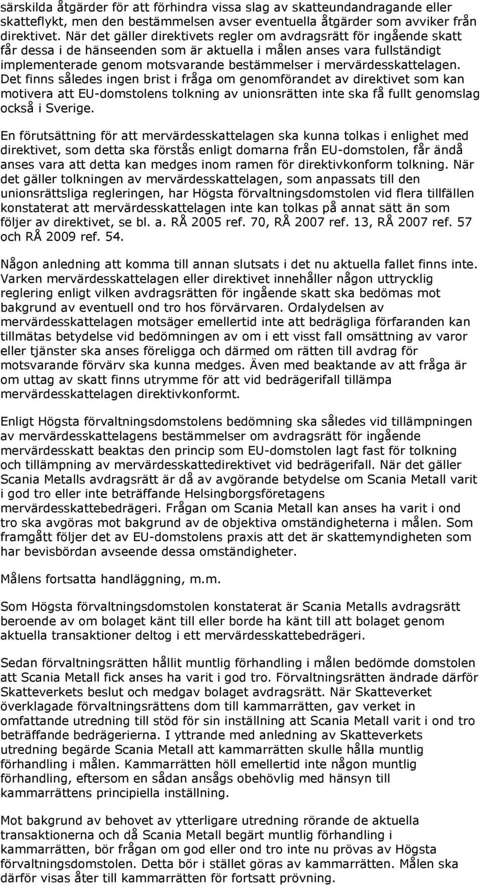 mervärdesskattelagen. Det finns således ingen brist i fråga om genomförandet av direktivet som kan motivera att EU-domstolens tolkning av unionsrätten inte ska få fullt genomslag också i Sverige.