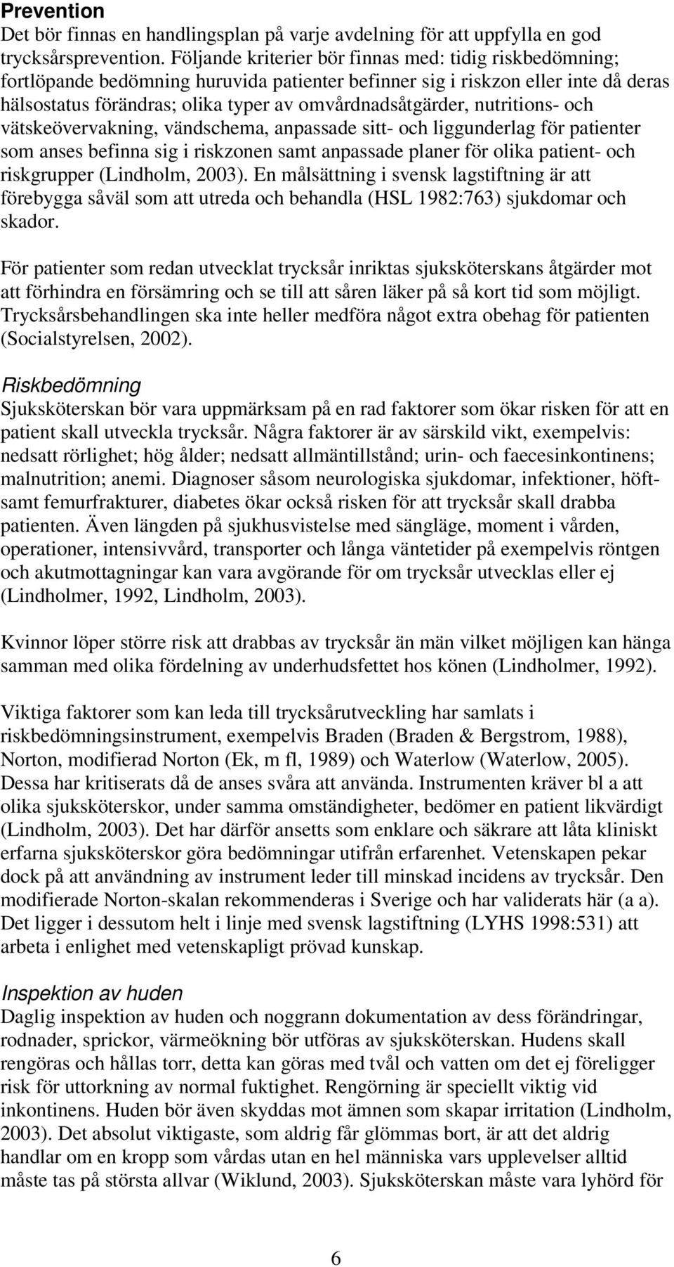 nutritions- och vätskeövervakning, vändschema, anpassade sitt- och liggunderlag för patienter som anses befinna sig i riskzonen samt anpassade planer för olika patient- och riskgrupper (Lindholm,