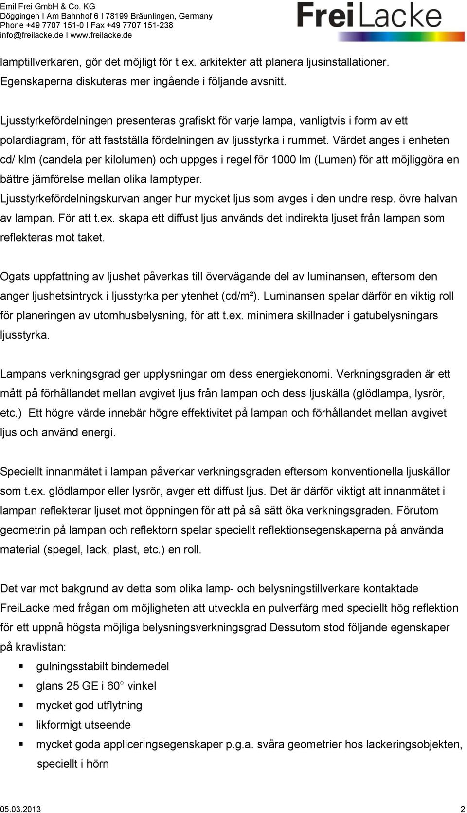 Värdet anges i enheten cd/ klm (candela per kilolumen) och uppges i regel för 1000 lm (Lumen) för att möjliggöra en bättre jämförelse mellan olika lamptyper.