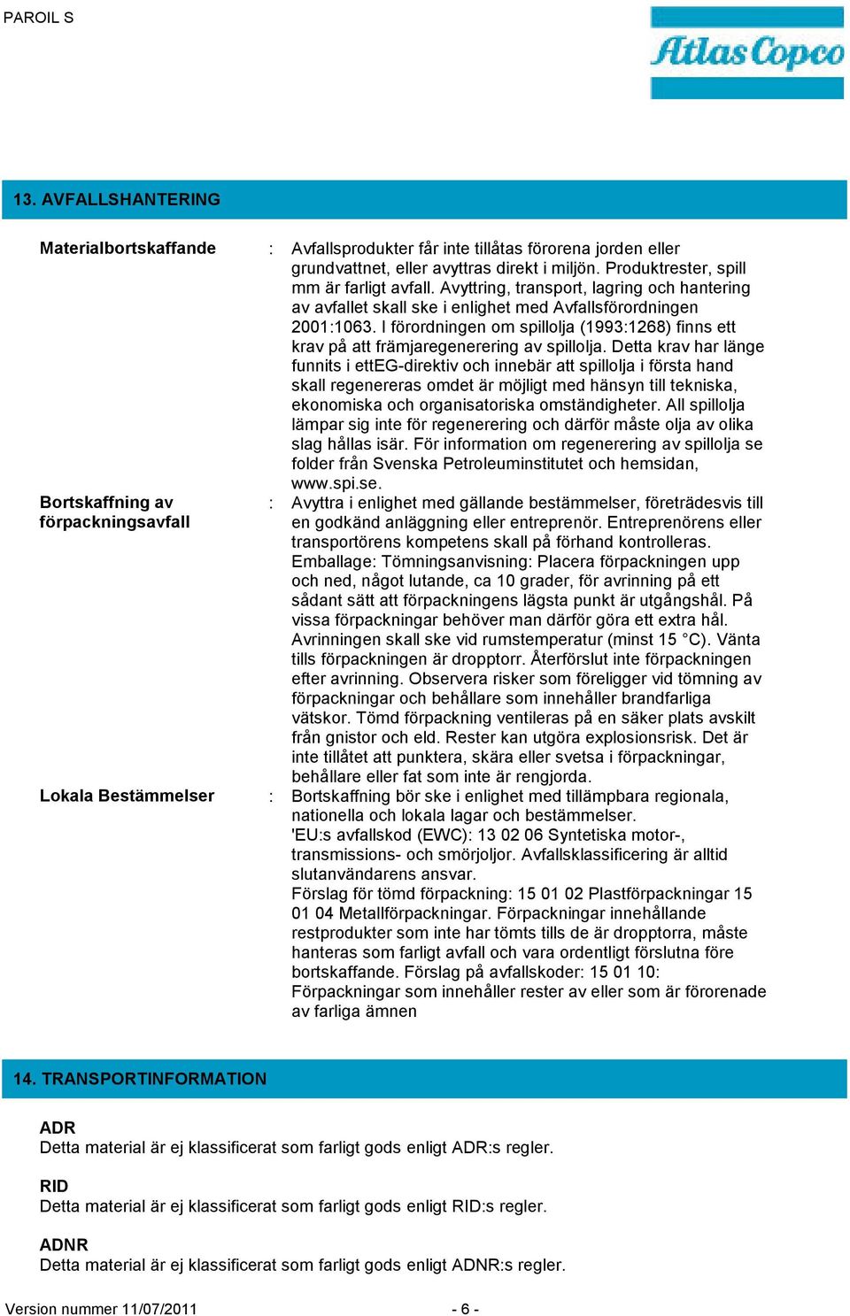 I förordningen om spillolja (1993:1268) finns ett krav på att främjaregenerering av spillolja.