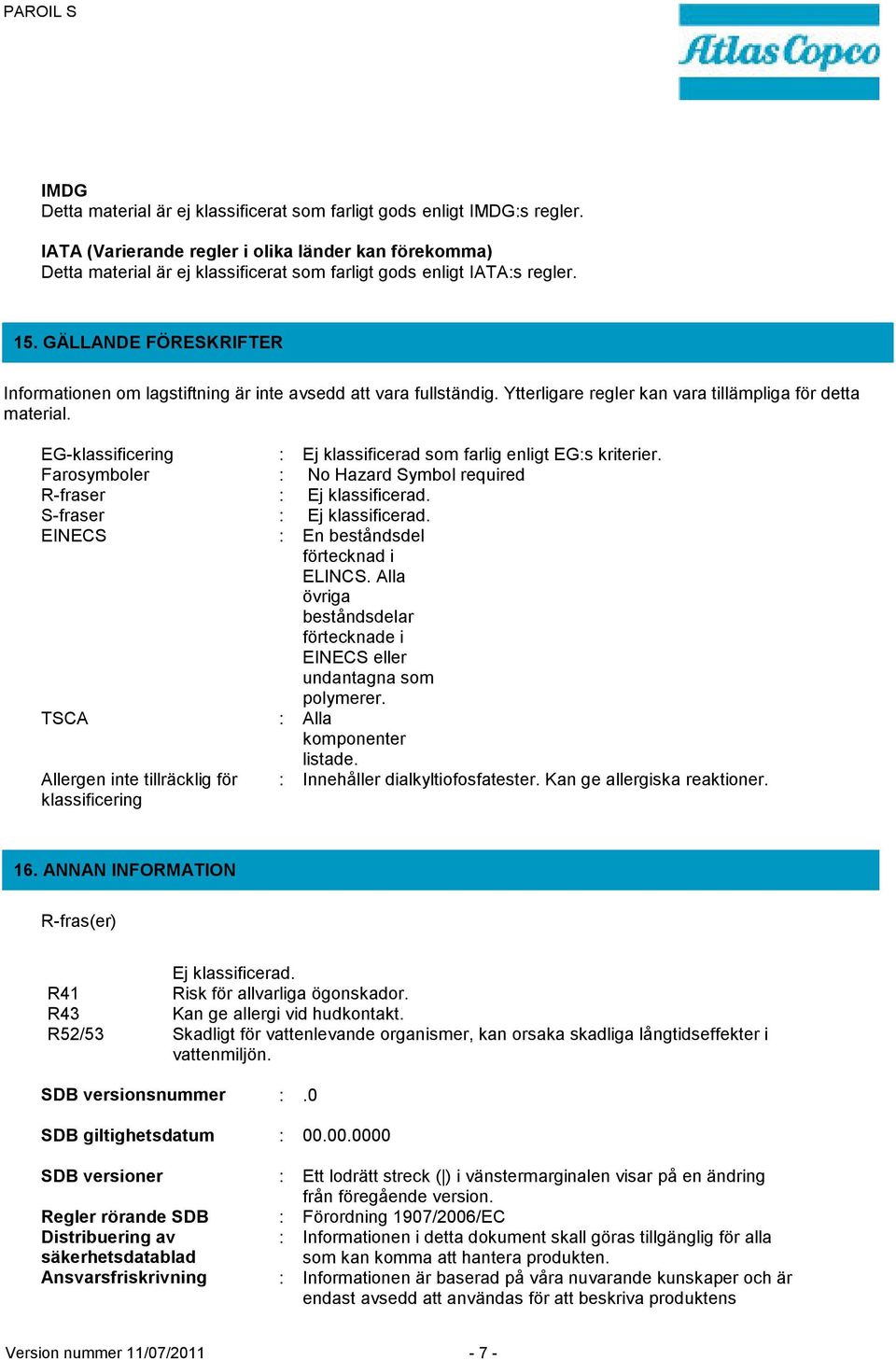 GÄLLANDE FÖRESKRIFTER Informationen om lagstiftning är inte avsedd att vara fullständig. Ytterligare regler kan vara tillämpliga för detta material.