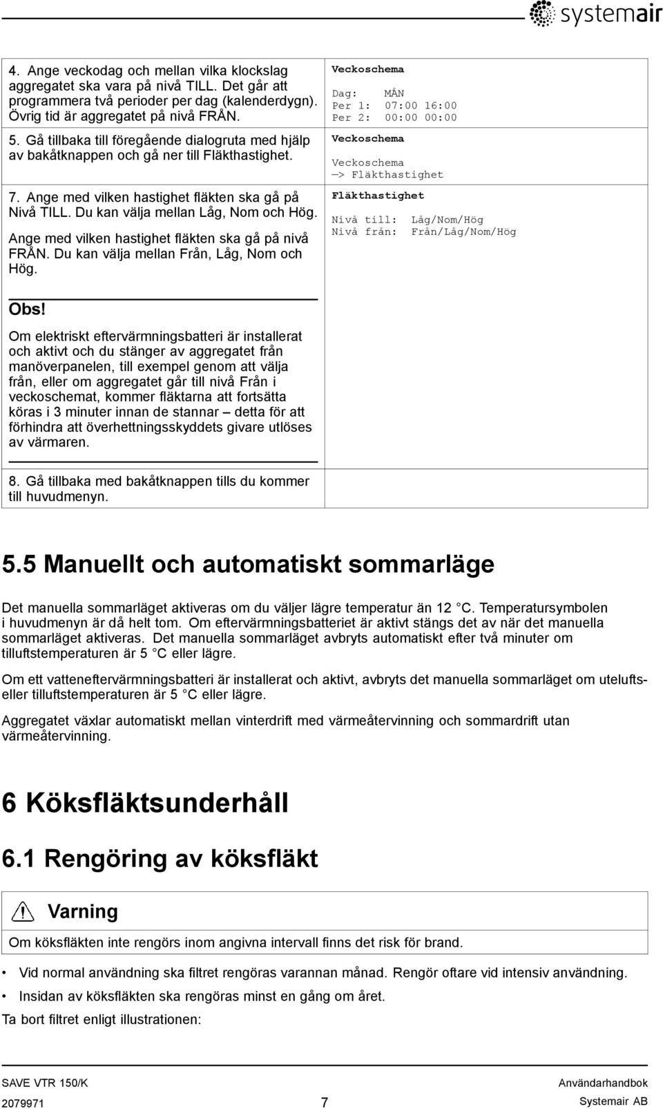 Ange med vilken hastighet fläkten ska gå på nivå FRÅN. Du kan välja mellan Från, Låg, Nom och Hög.