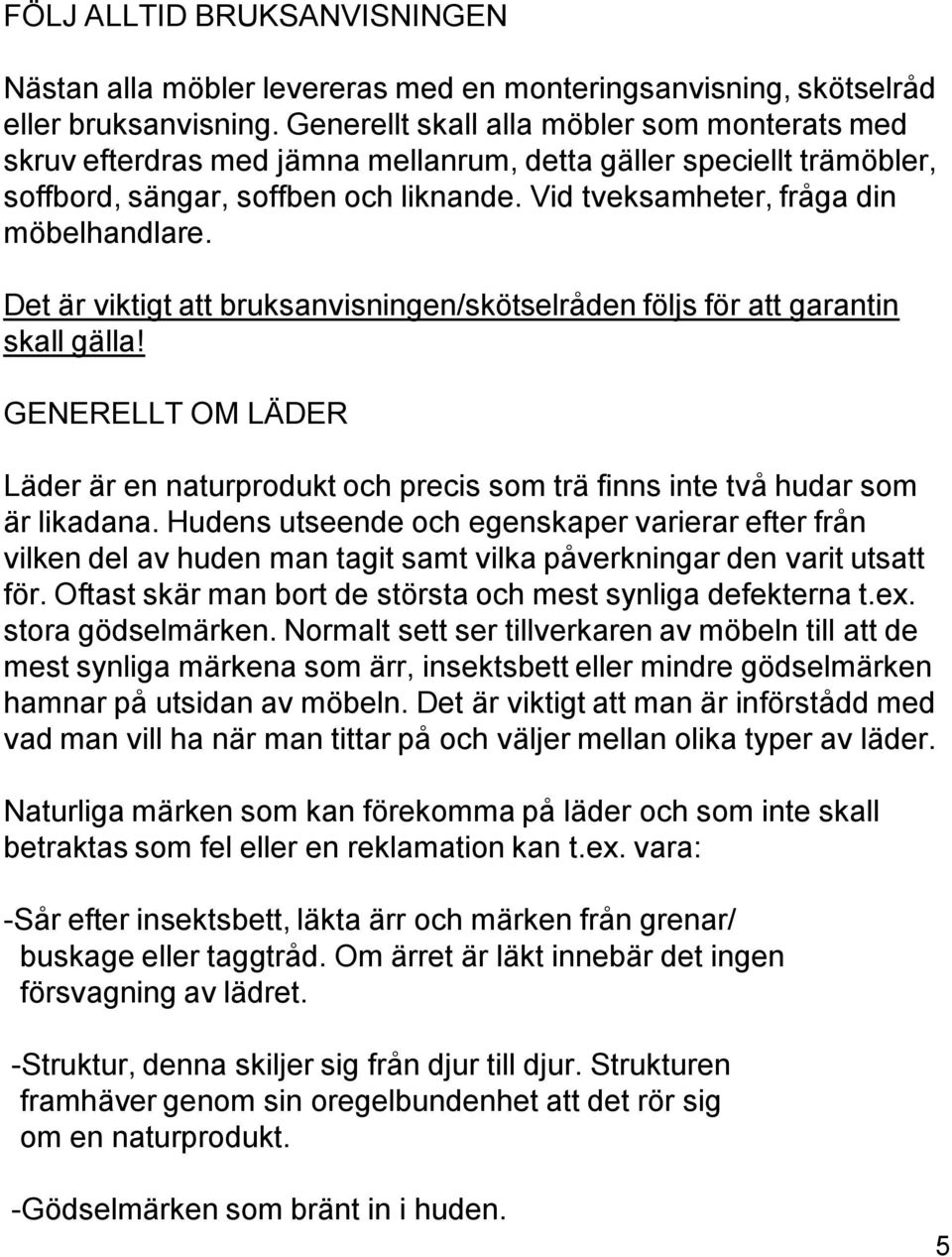 Det är viktigt att bruksanvisningen/skötselråden följs för att garantin skall gälla! GENERELLT OM LÄDER Läder är en naturprodukt och precis som trä finns inte två hudar som är likadana.