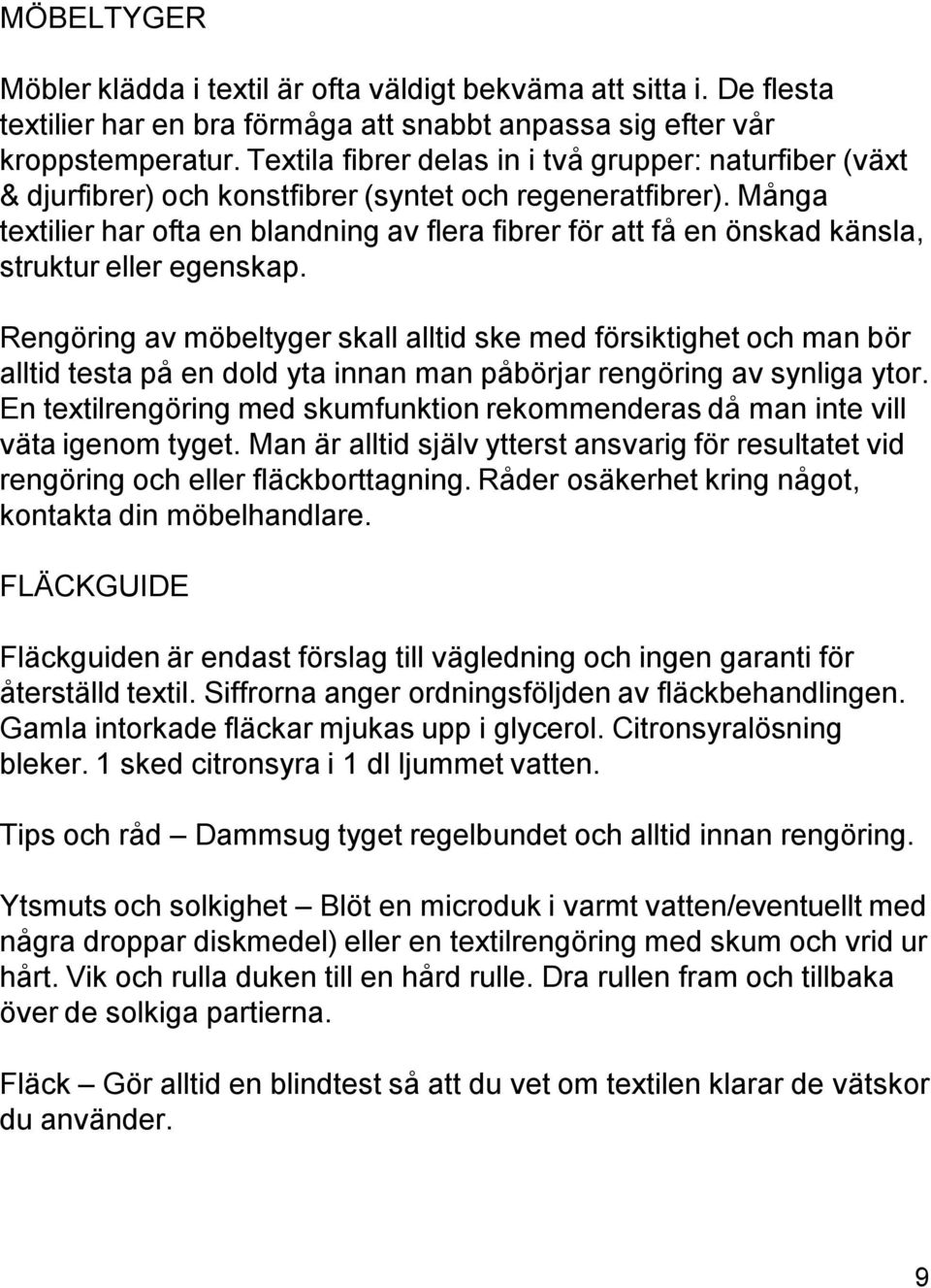 Många textilier har ofta en blandning av flera fibrer för att få en önskad känsla, struktur eller egenskap.