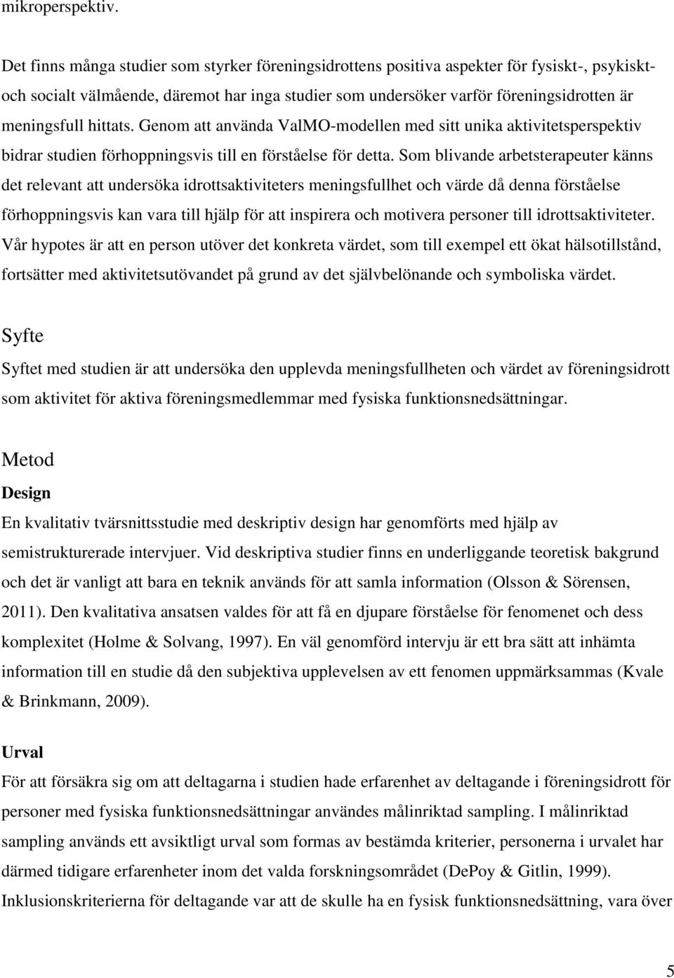 hittats. Genom att använda ValMO-modellen med sitt unika aktivitetsperspektiv bidrar studien förhoppningsvis till en förståelse för detta.
