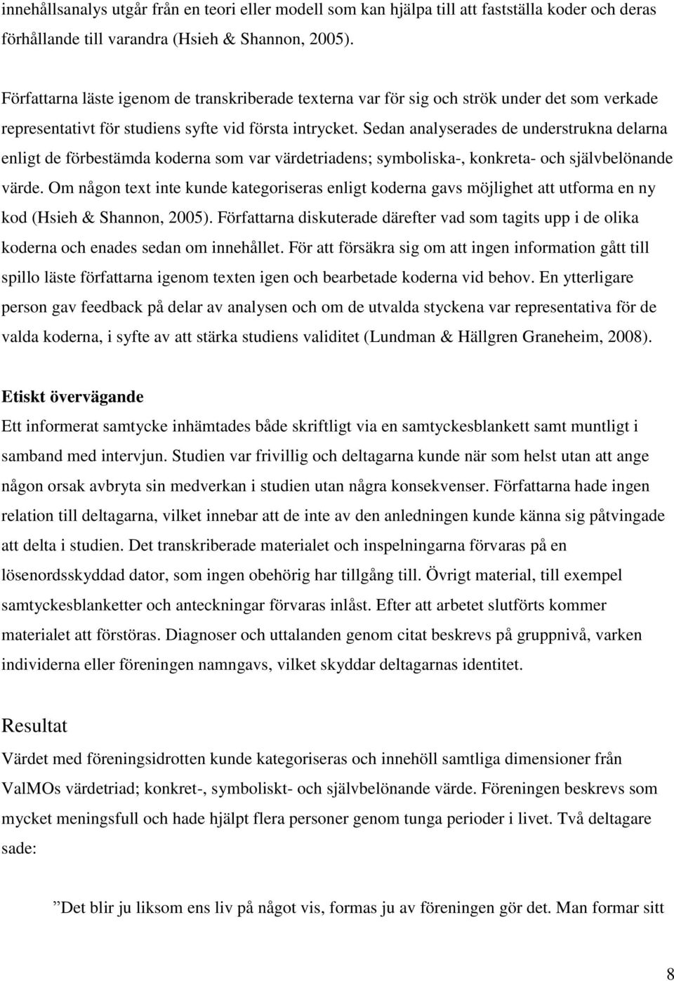 Sedan analyserades de understrukna delarna enligt de förbestämda koderna som var värdetriadens; symboliska-, konkreta- och självbelönande värde.