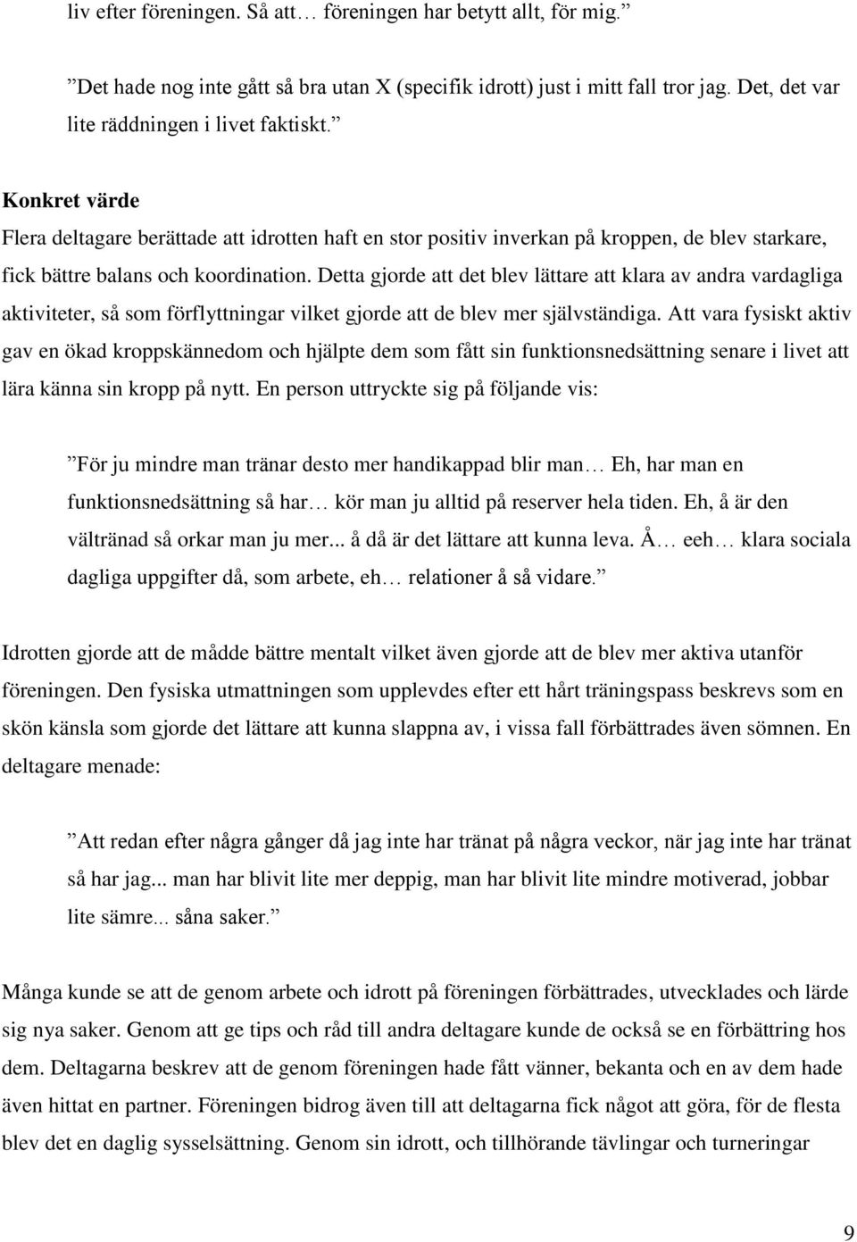 Detta gjorde att det blev lättare att klara av andra vardagliga aktiviteter, så som förflyttningar vilket gjorde att de blev mer självständiga.