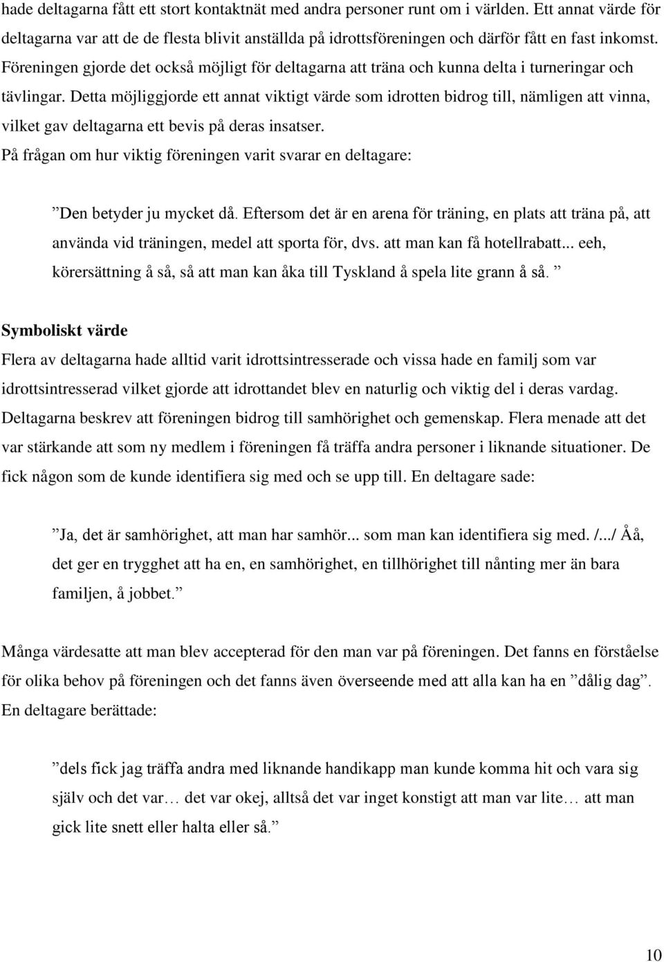 Föreningen gjorde det också möjligt för deltagarna att träna och kunna delta i turneringar och tävlingar.