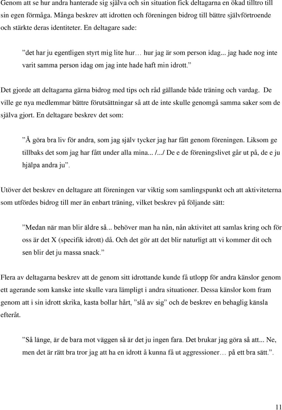 .. jag hade nog inte varit samma person idag om jag inte hade haft min idrott. Det gjorde att deltagarna gärna bidrog med tips och råd gällande både träning och vardag.