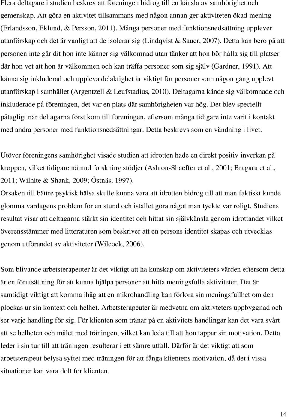 Många personer med funktionsnedsättning upplever utanförskap och det är vanligt att de isolerar sig (Lindqvist & Sauer, 2007).